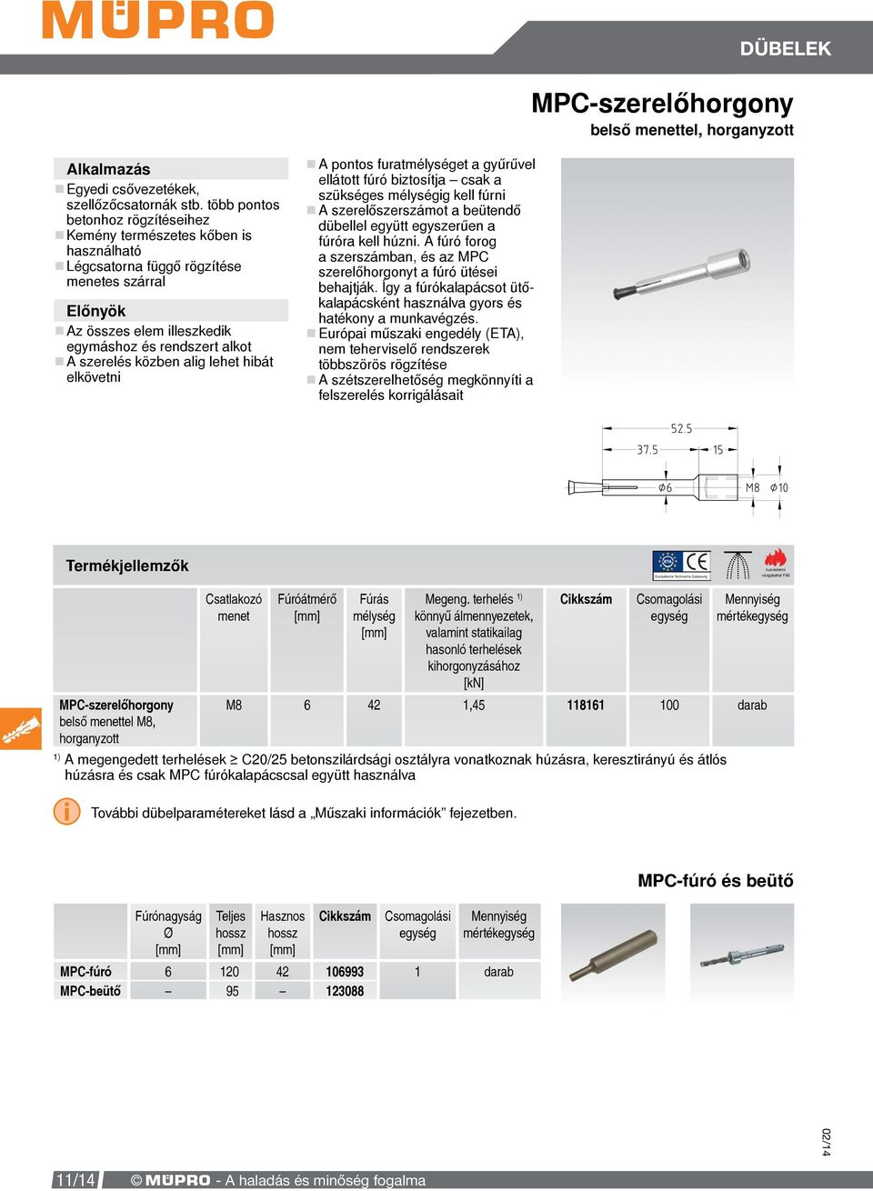 lehet hibát elkövetni A pontos furatmélységet a gyűrűvel ellátott fúró biztosítja csak a szükséges mélységig kell fúrni A szerelőszerszámot a beütendő dübellel együtt egyszerűen a fúróra kell húzni.