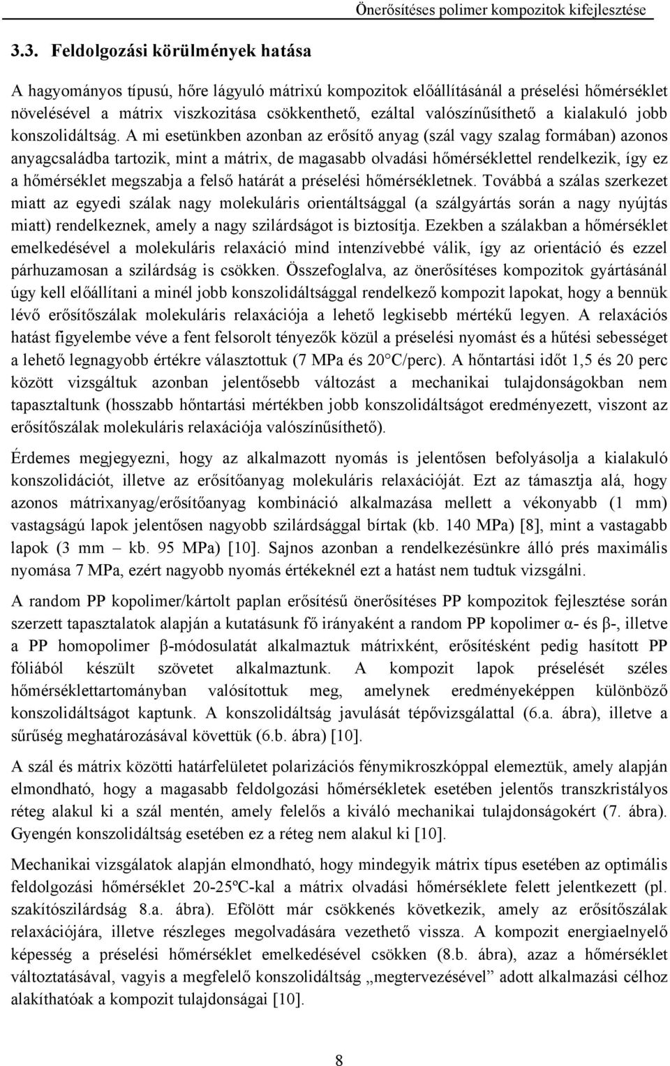 A mi esetünkben azonban az erősítő anyag (szál vagy szalag formában) azonos anyagcsaládba tartozik, mint a mátrix, de magasabb olvadási hőmérséklettel rendelkezik, így ez a hőmérséklet megszabja a