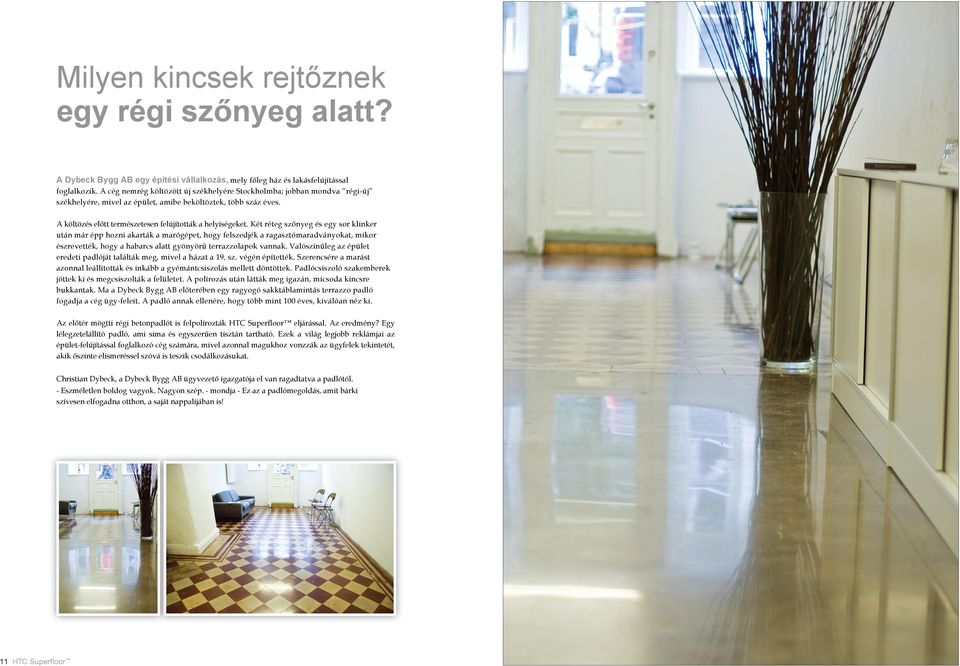 Két réteg szőnyeg és egy sor klinker után már épp hozni akarták a marógépet, hogy felszedjék a ragasztómaradványokat, mikor észrevették, hogy a habarcs alatt gyönyörű terrazzolapok vannak.