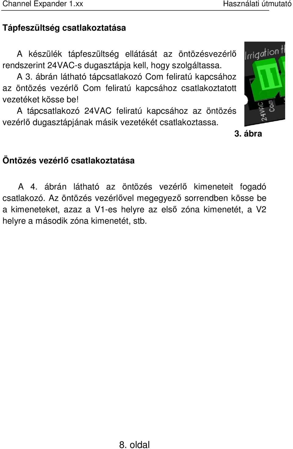 A tápcsatlakozó 24VAC feliratú kapcsához az öntözés vezérlő dugasztápjának másik vezetékét csatlakoztassa. 3. ábra Öntözés vezérlő csatlakoztatása A 4.