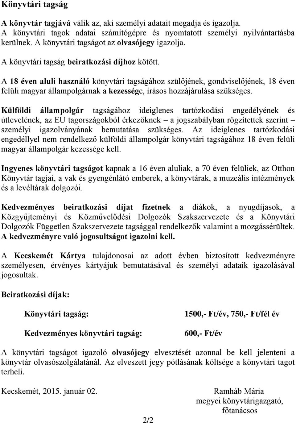 A 18 éven aluli használó könyvtári tagságához szülőjének, gondviselőjének, 18 éven felüli magyar állampolgárnak a kezessége, írásos hozzájárulása szükséges.