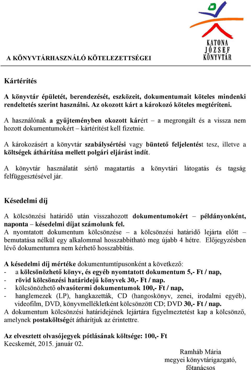 A károkozásért a könyvtár szabálysértési vagy büntető feljelentést tesz, illetve a költségek áthárítása mellett polgári eljárást indít.