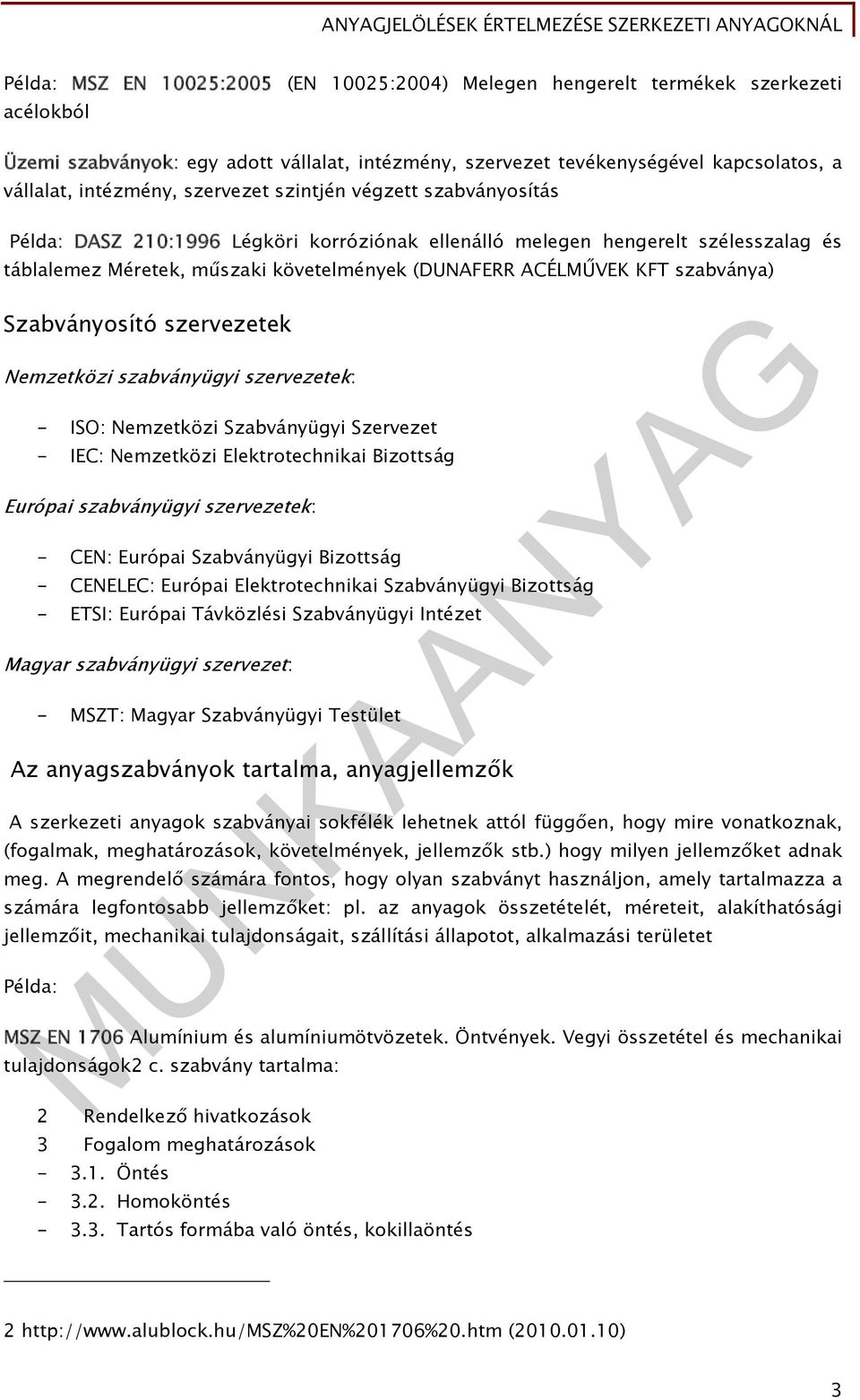 szabványa) Szabványosító szervezetek Nemzetközi szabványügyi szervezetek: - ISO: Nemzetközi Szabványügyi Szervezet - IEC: Nemzetközi Elektrotechnikai Bizottság Európai szabványügyi szervezetek: -