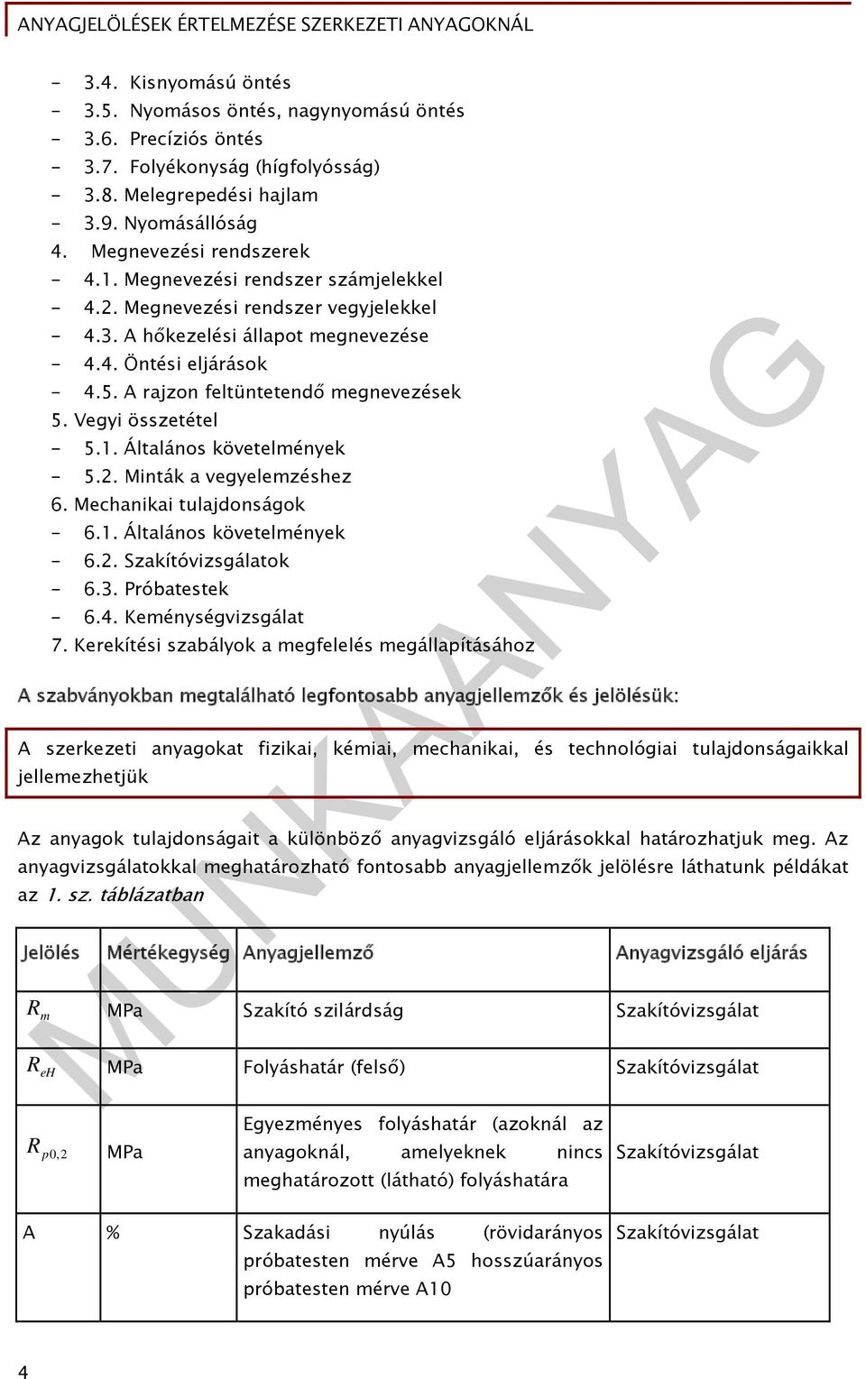 A rajzon feltüntetendő megnevezések 5. Vegyi összetétel - 5.1. Általános követelmények - 5.2. Minták a vegyelemzéshez 6. Mechanikai tulajdonságok - 6.1. Általános követelmények - 6.2. Szakítóvizsgálatok - 6.