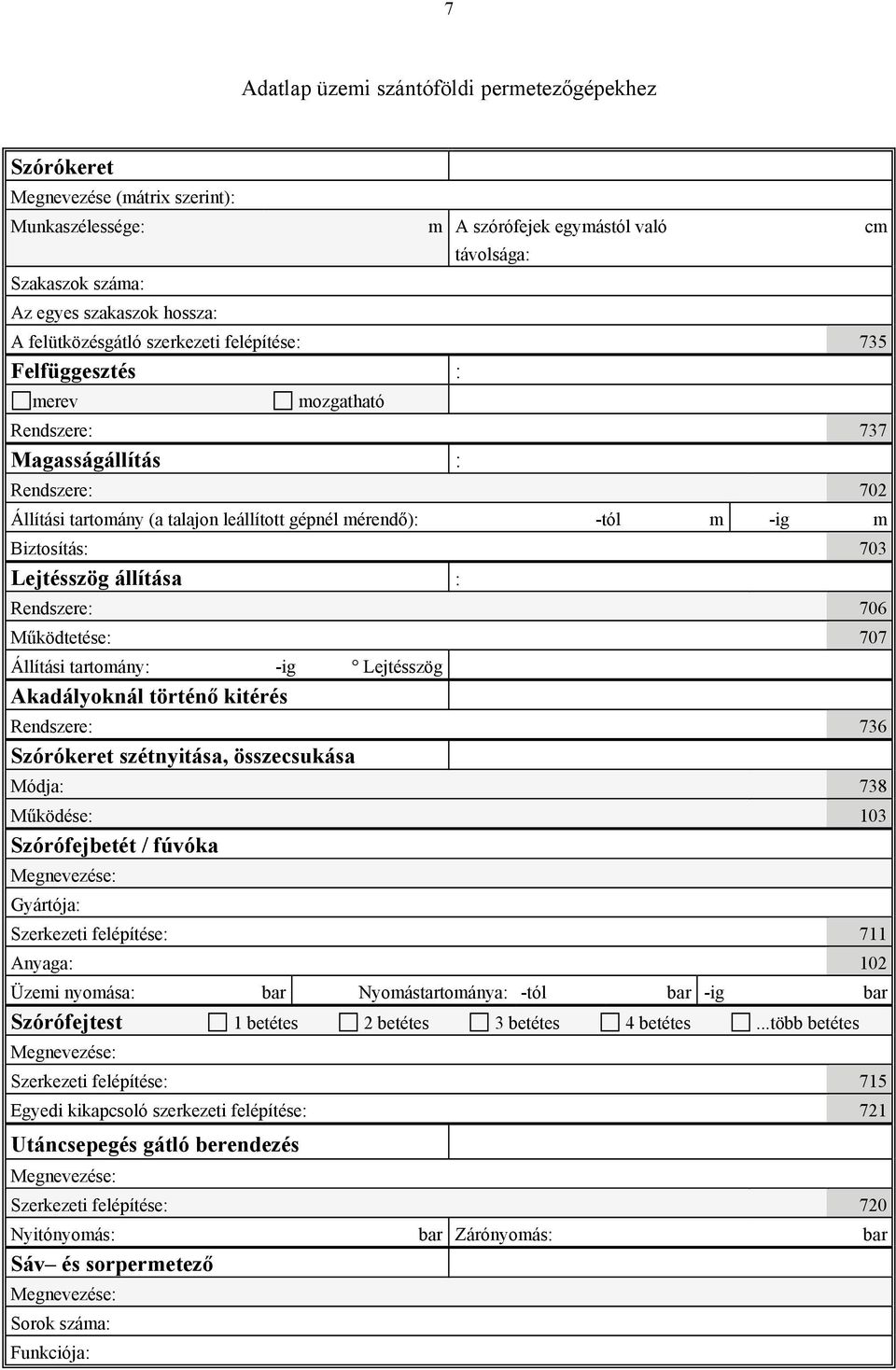 tartomány: -ig Lejtésszög Akadályoknál történő kitérés Rendszere: 736 Szórókeret szétnyitása, összecsukása Módja: 738 Működése: 103 Szórófejbetét / fúvóka Szerkezeti felépítése: 711 Anyaga: 102 Üzemi