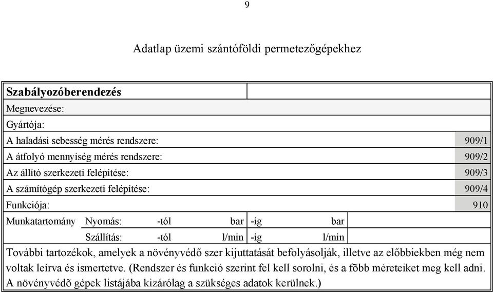 l/min További tartozékok, amelyek a növényvédő szer kijuttatását befolyásolják, illetve az előbbiekben még nem voltak leírva és ismertetve.