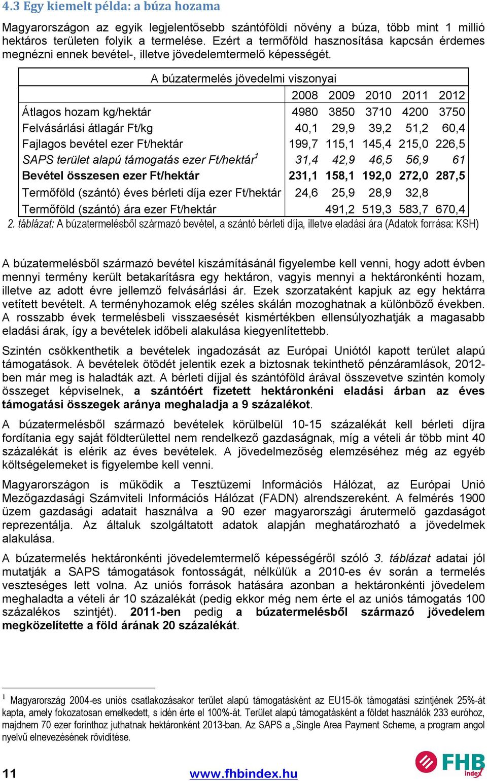 A búzatermelés jövedelmi viszonyai 2008 2009 2010 2011 2012 Átlagos hozam kg/hektár 4980 3850 3710 4200 3750 Felvásárlási átlagár Ft/kg 40,1 29,9 39,2 51,2 60,4 Fajlagos bevétel ezer Ft/hektár 199,7