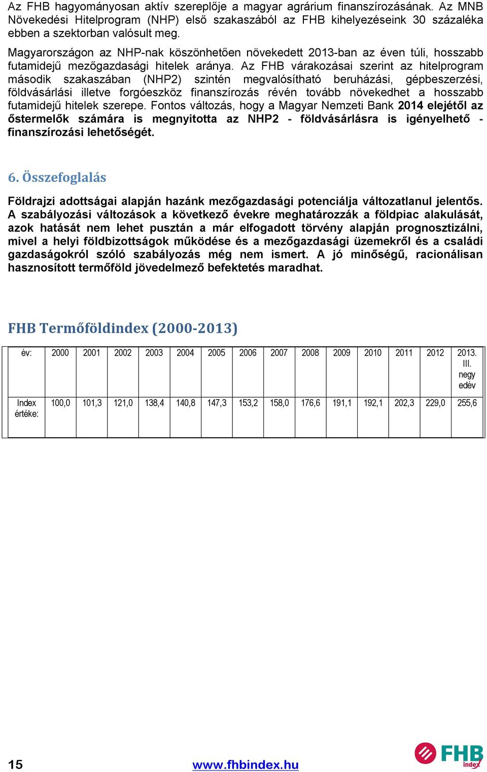 Az FHB várakozásai szerint az hitelprogram második szakaszában (NHP2) szintén megvalósítható beruházási, gépbeszerzési, földvásárlási illetve forgóeszköz finanszírozás révén tovább növekedhet a