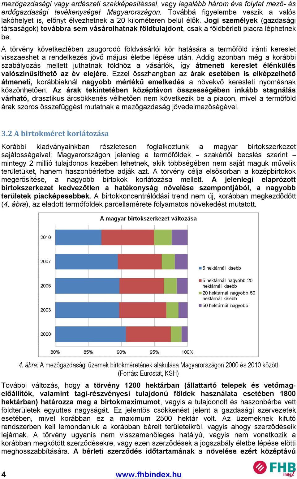 Jogi személyek (gazdasági társaságok) továbbra sem vásárolhatnak földtulajdont, csak a földbérleti piacra léphetnek be.
