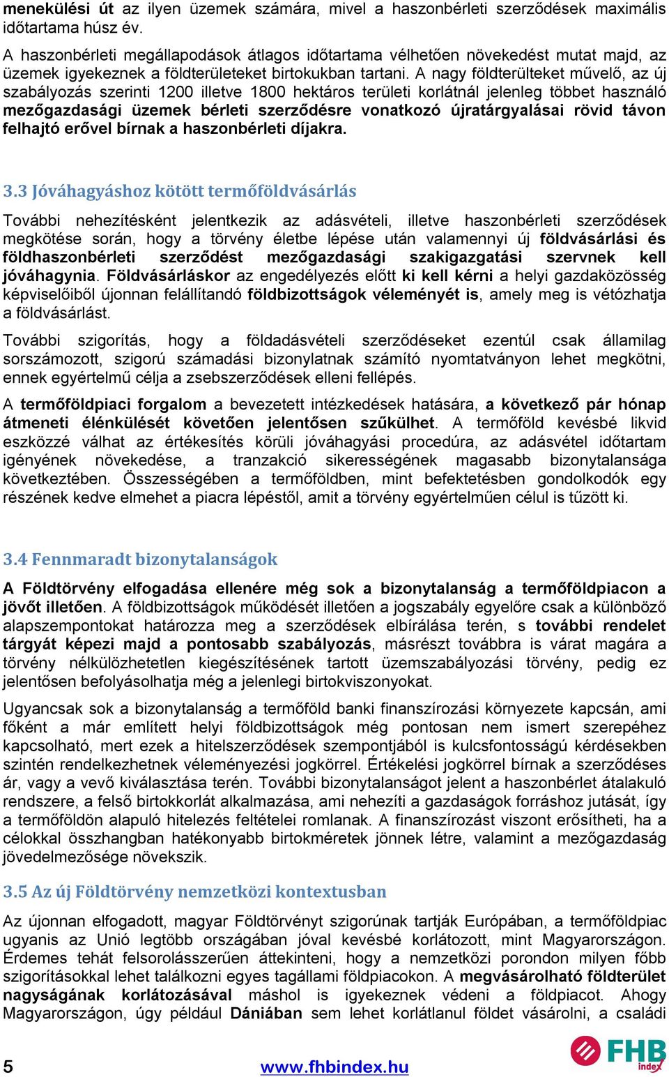 A nagy földterülteket művelő, az új szabályozás szerinti 1200 illetve 1800 hektáros területi korlátnál jelenleg többet használó mezőgazdasági üzemek bérleti szerződésre vonatkozó újratárgyalásai