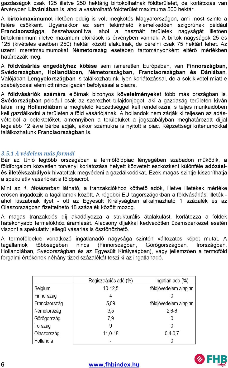 Ugyanakkor ez sem tekinthető kiemelkedően szigorúnak például Franciaországgal összehasonlítva, ahol a használt területek nagyságát illetően birtokminimum illetve maximum előírások is érvényben vannak.