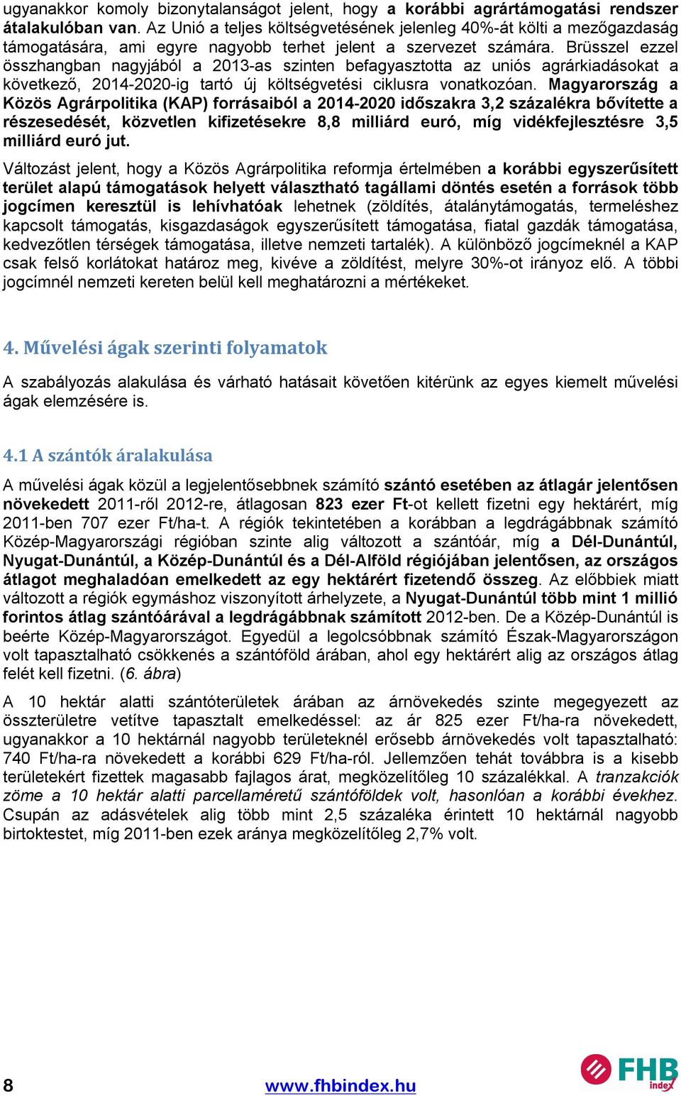 Brüsszel ezzel összhangban nagyjából a 2013-as szinten befagyasztotta az uniós agrárkiadásokat a következő, 2014-2020-ig tartó új költségvetési ciklusra vonatkozóan.