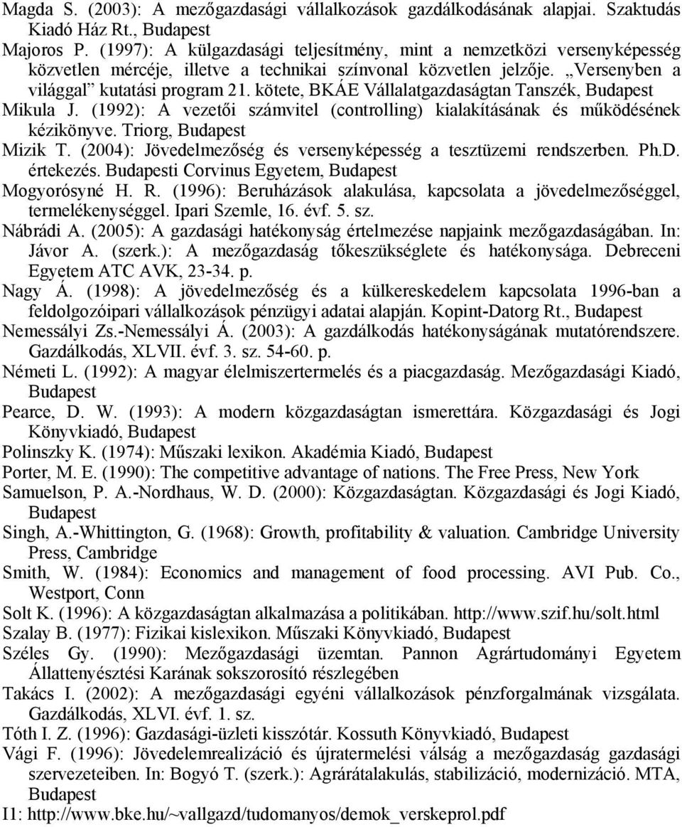 kötete, BKÁE Vállalatgazdaságtan Tanszék, Budapest Mikula J. (1992): A vezetői számvitel (controlling) kialakításának és működésének kézikönyve. Triorg, Budapest Mizik T.