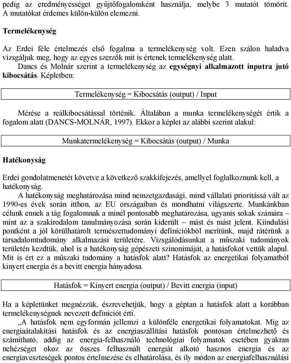 Képletben: Termelékenység = Kibocsátás (output) / Input Mérése a reálkibocsátással történik. Általában a munka termelékenységét értik a fogalom alatt (DANCS-MOLNÁR, 1997).