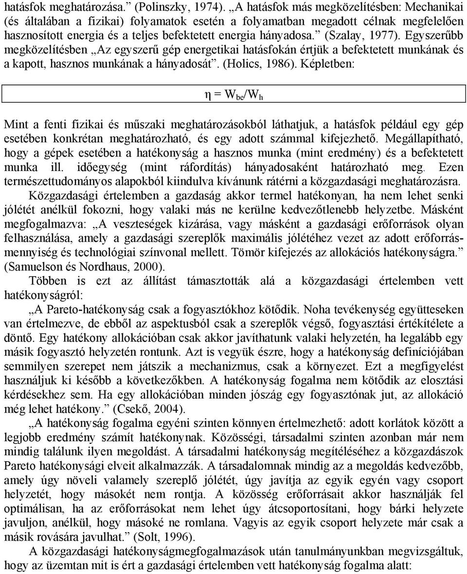 (Szalay, 1977). Egyszerűbb megközelítésben Az egyszerű gép energetikai hatásfokán értjük a befektetett munkának és a kapott, hasznos munkának a hányadosát. (Holics, 1986).
