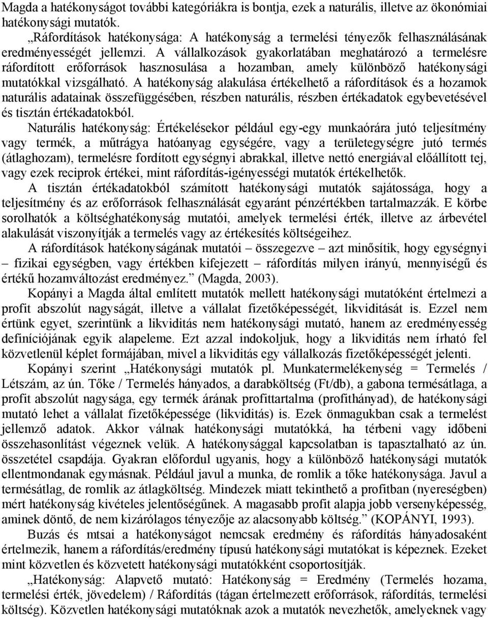 A vállalkozások gyakorlatában meghatározó a termelésre ráfordított erőforrások hasznosulása a hozamban, amely különböző hatékonysági mutatókkal vizsgálható.
