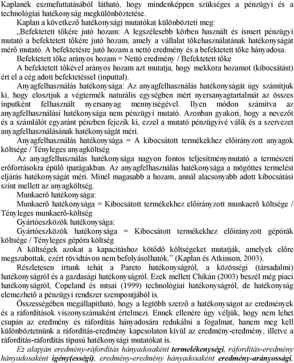 tőkehasználatának hatékonyságát mérő mutató. A befektetésre jutó hozam a nettó eredmény és a befektetett tőke hányadosa.