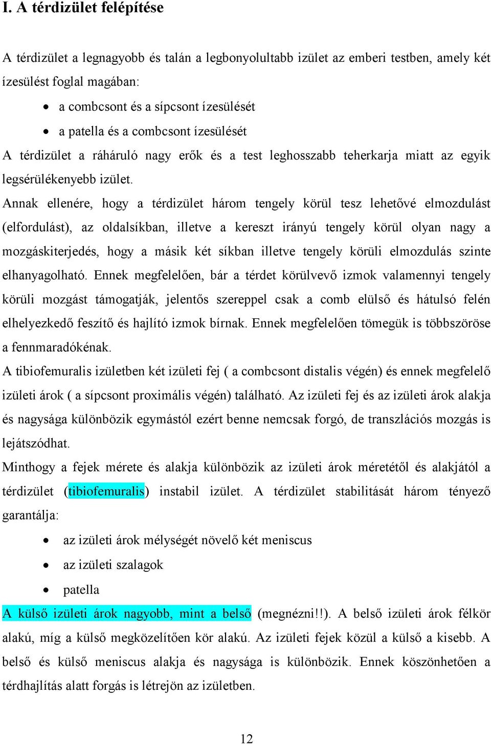 Annak ellenére, hogy a térdizület három tengely körül tesz lehetővé elmozdulást (elfordulást), az oldalsíkban, illetve a kereszt irányú tengely körül olyan nagy a mozgáskiterjedés, hogy a másik két