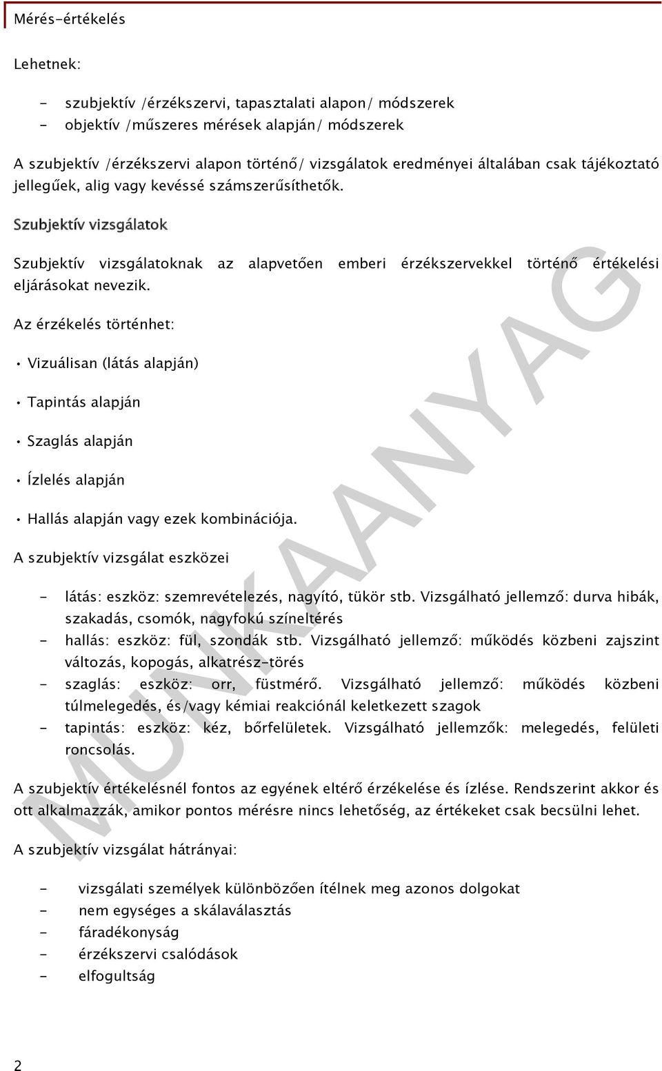Az érzékelés történhet: Vizuálisan (látás alapján) Tapintás alapján Szaglás alapján Ízlelés alapján Hallás alapján vagy ezek kombinációja.