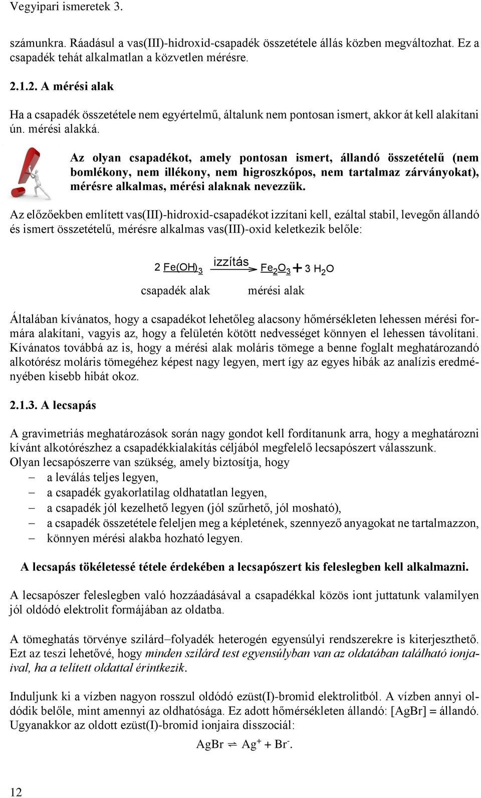 Az olyan csapadékot, amely pontosan ismert, állandó összetételű (nem bomlékony, nem illékony, nem higroszkópos, nem tartalmaz zárványokat), mérésre alkalmas, mérési alaknak nevezzük.