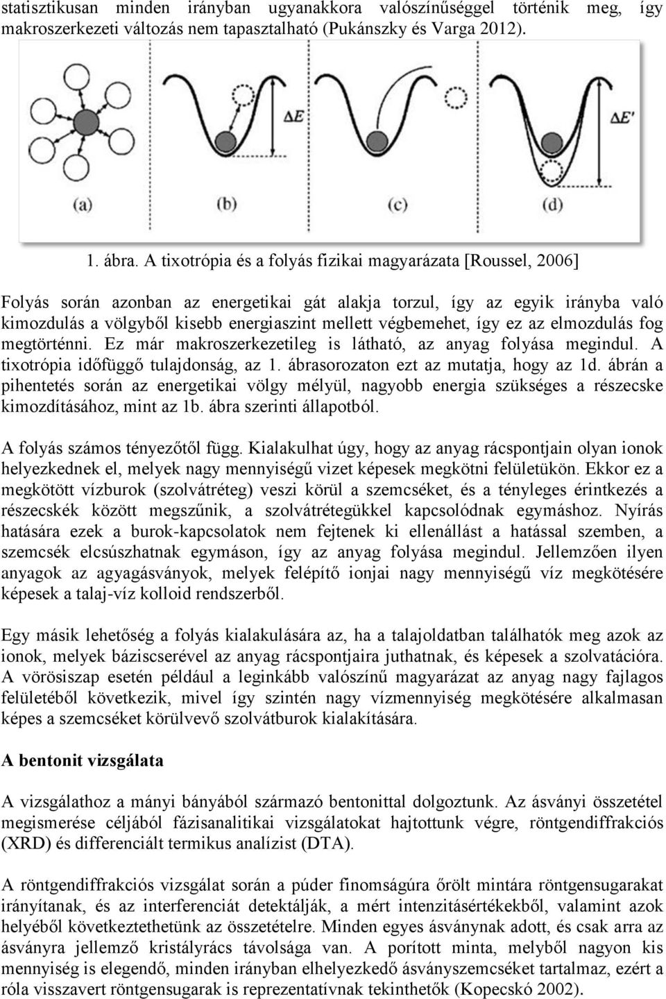 végbemehet, így ez az elmozdulás fog megtörténni. Ez már makroszerkezetileg is látható, az anyag folyása megindul. A tixotrópia időfüggő tulajdonság, az 1. ábrasorozaton ezt az mutatja, hogy az 1d.