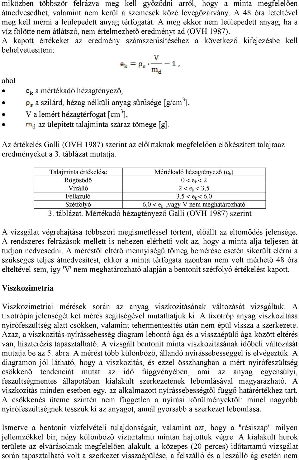 A kapott értékeket az eredmény számszerűsítéséhez a következő kifejezésbe kell behelyettesíteni: ahol a mértékadó hézagtényező, a szilárd, hézag nélküli anyag sűrűsége [g/cm 3 ], V a lemért