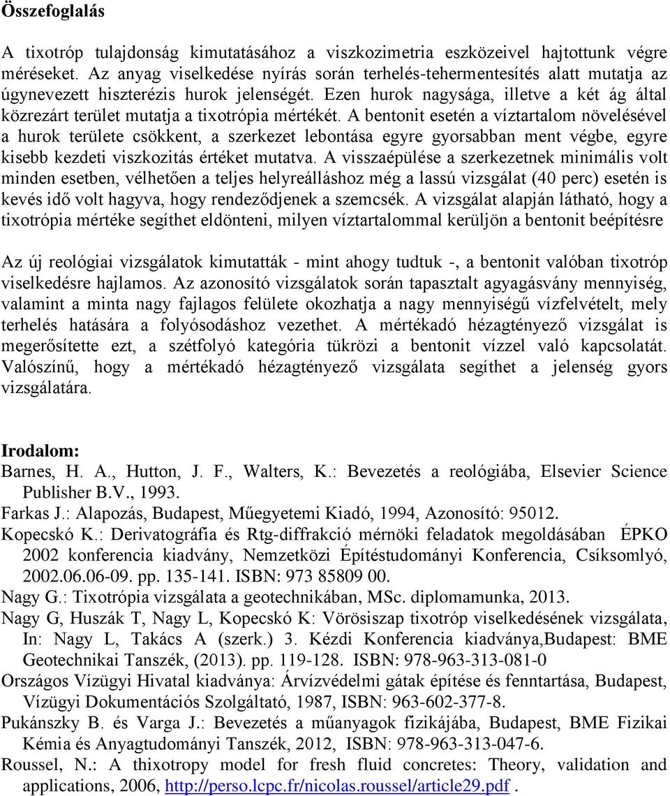 Ezen hurok nagysága, illetve a két ág által közrezárt terület mutatja a tixotrópia mértékét.