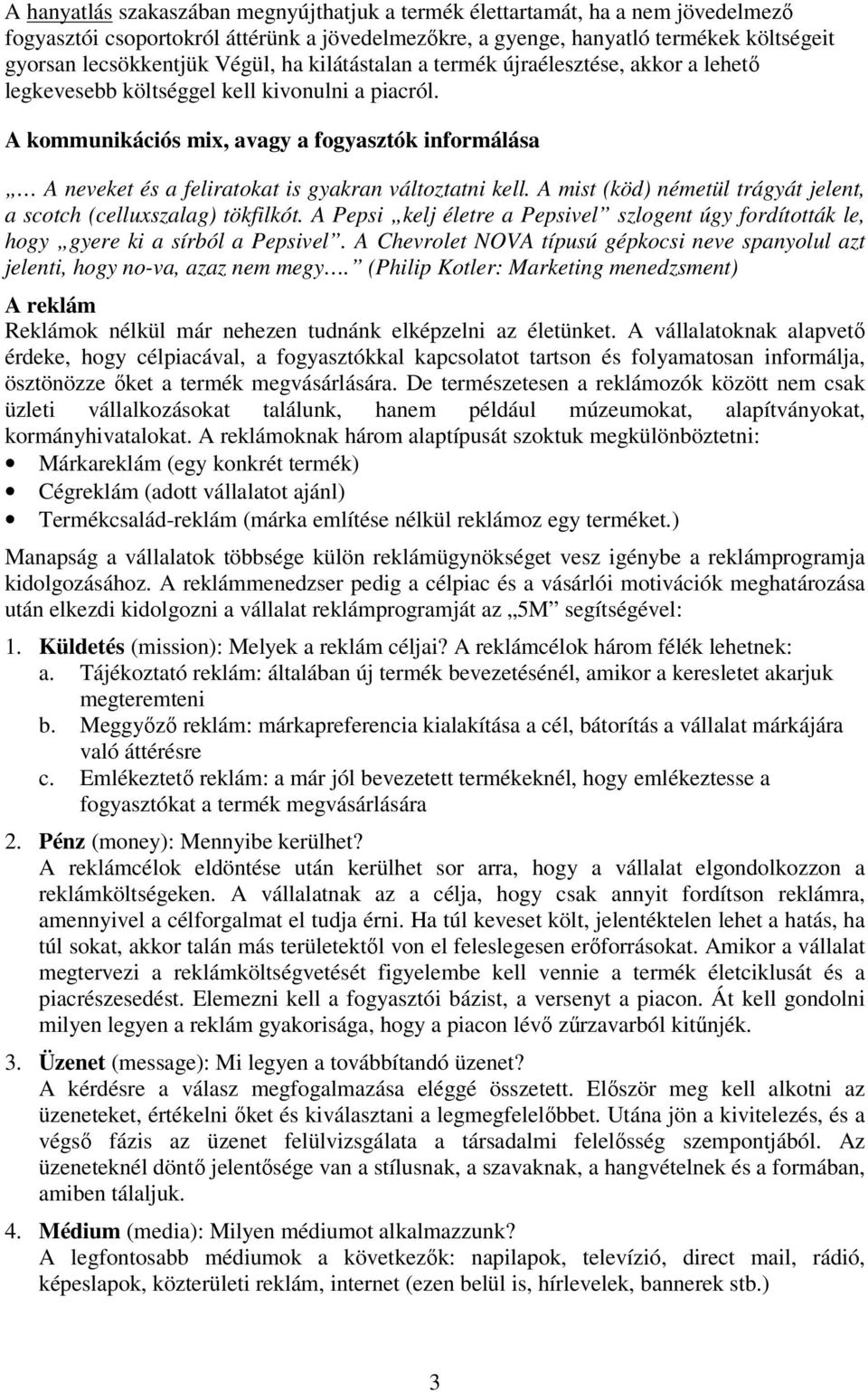 A kommunikációs mix, avagy a fogyasztók informálása A neveket és a feliratokat is gyakran változtatni kell. A mist (köd) németül trágyát jelent, a scotch (celluxszalag) tökfilkót.