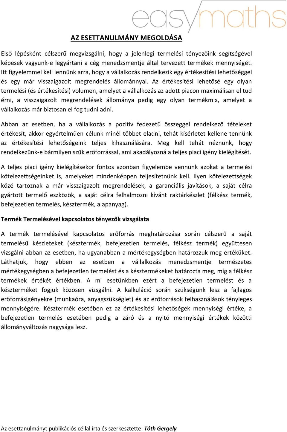 Az értékesítési lehetősé egy olyan termelési (és értékesítési) volumen, amelyet a vállalkozás az adott piacon maximálisan el tud érni, a visszaigazolt megrendelések állománya pedig egy olyan