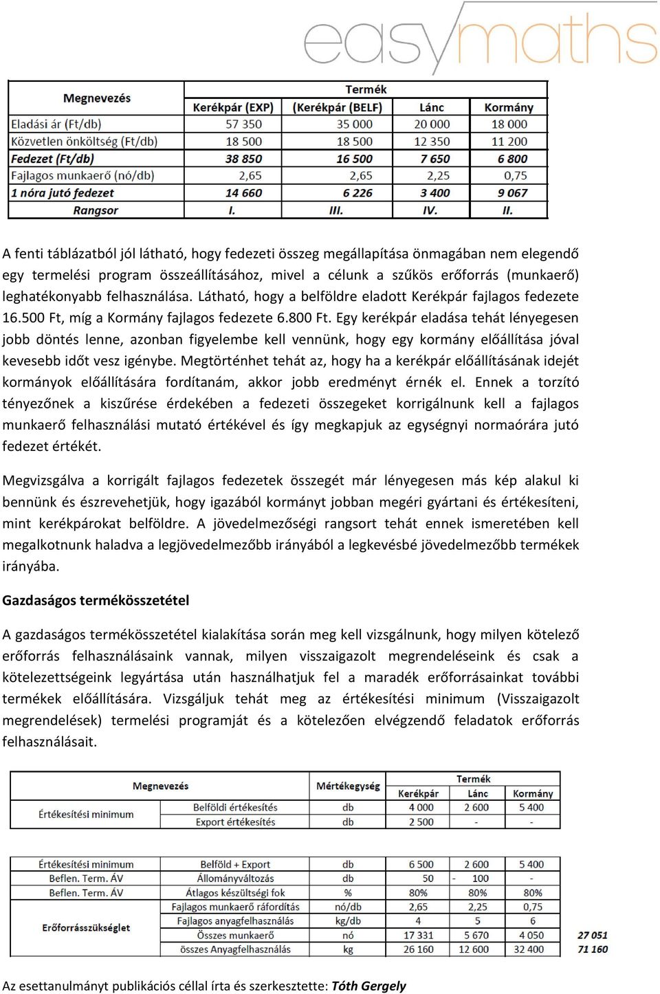 Egy kerékpár eladása tehát lényegesen jobb döntés lenne, azonban figyelembe kell vennünk, hogy egy kormány előállítása jóval kevesebb időt vesz igénybe.