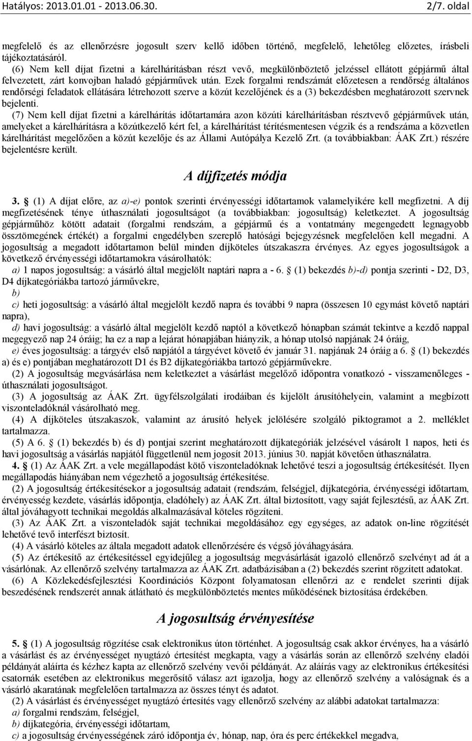 Ezek forgalmi rendszámát előzetesen a rendőrség általános rendőrségi feladatok ellátására létrehozott szerve a közút kezelőjének és a (3) bekezdésben meghatározott szervnek bejelenti.