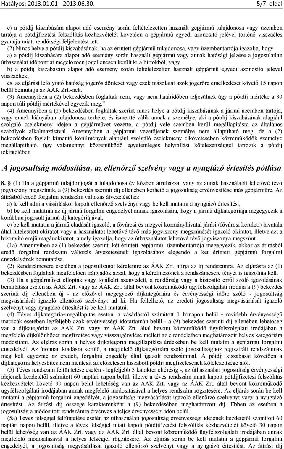 (2) Nincs helye a pótdíj kiszabásának, ha az érintett gépjármű tulajdonosa, vagy üzembentartója igazolja, hogy a) a pótdíj kiszabására alapot adó esemény során használt gépjármű vagy annak hatósági