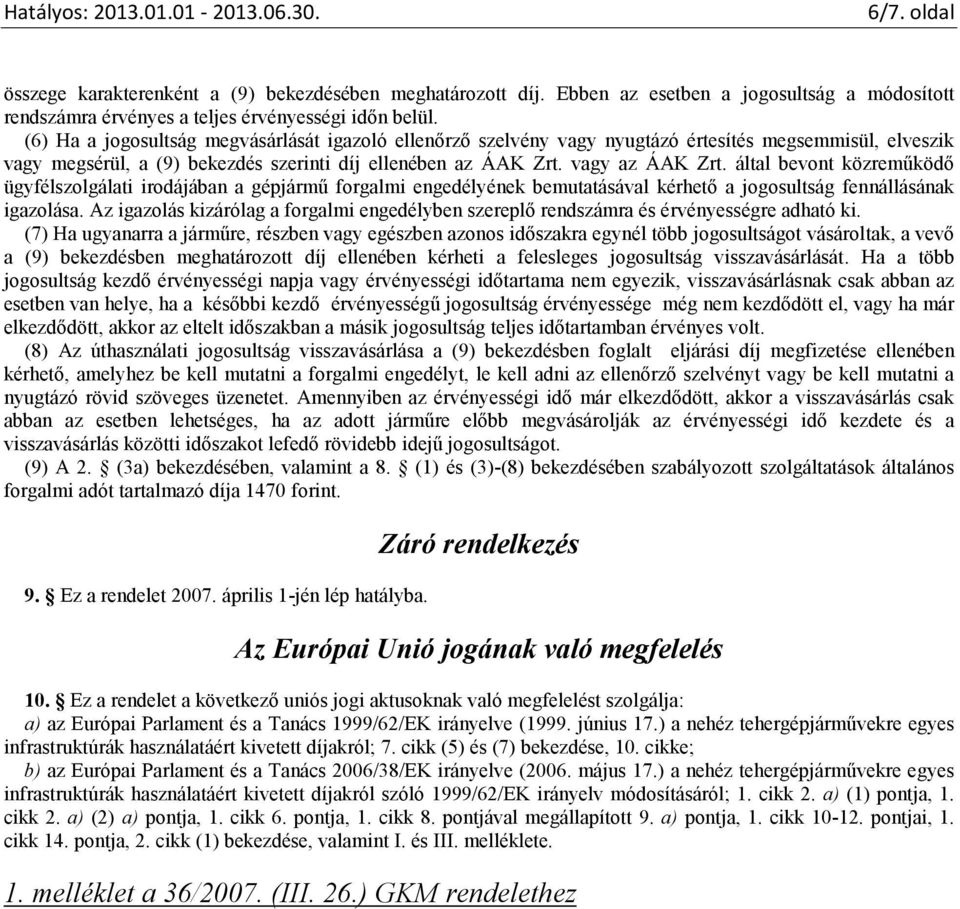 által bevont közreműködő ügyfélszolgálati irodájában a gépjármű forgalmi engedélyének bemutatásával kérhető a jogosultság fennállásának igazolása.