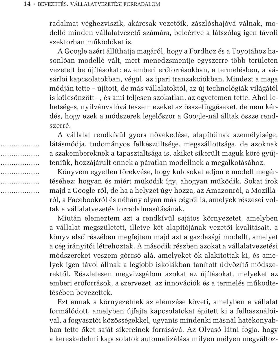 A Google azért állíthatja magáról, hogy a Fordhoz és a Toyotához hasonlóan modellé vált, mert menedzsmentje egyszerre több területen vezetett be újításokat: az emberi erõforrásokban, a termelésben, a