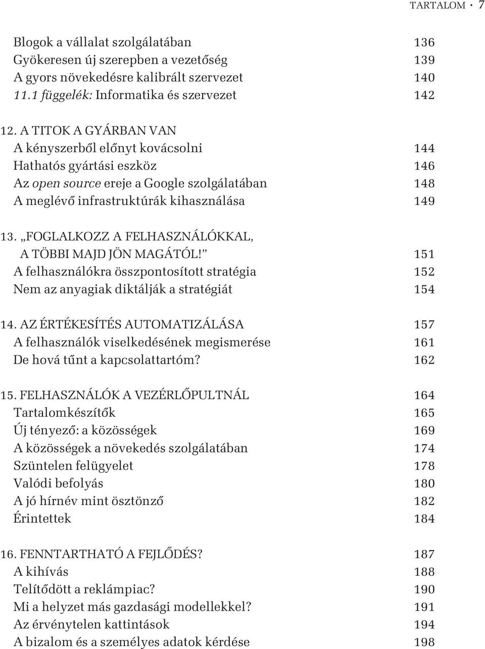 FOGLALKOZZ A FELHASZNÁLÓKKAL, A TÖBBI MAJD JÖN MAGÁTÓL! 151 A felhasználókra összpontosított stratégia 152 Nem az anyagiak diktálják a stratégiát 154 14.