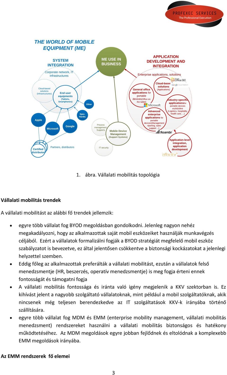 Ezért a vállalatok formalizálni fogják a BYOD stratégiát megfelelő mobil eszköz szabályzatot is bevezetve, ez által jelentősen csökkentve a biztonsági kockázatokat a jelenlegi helyzettel szemben.