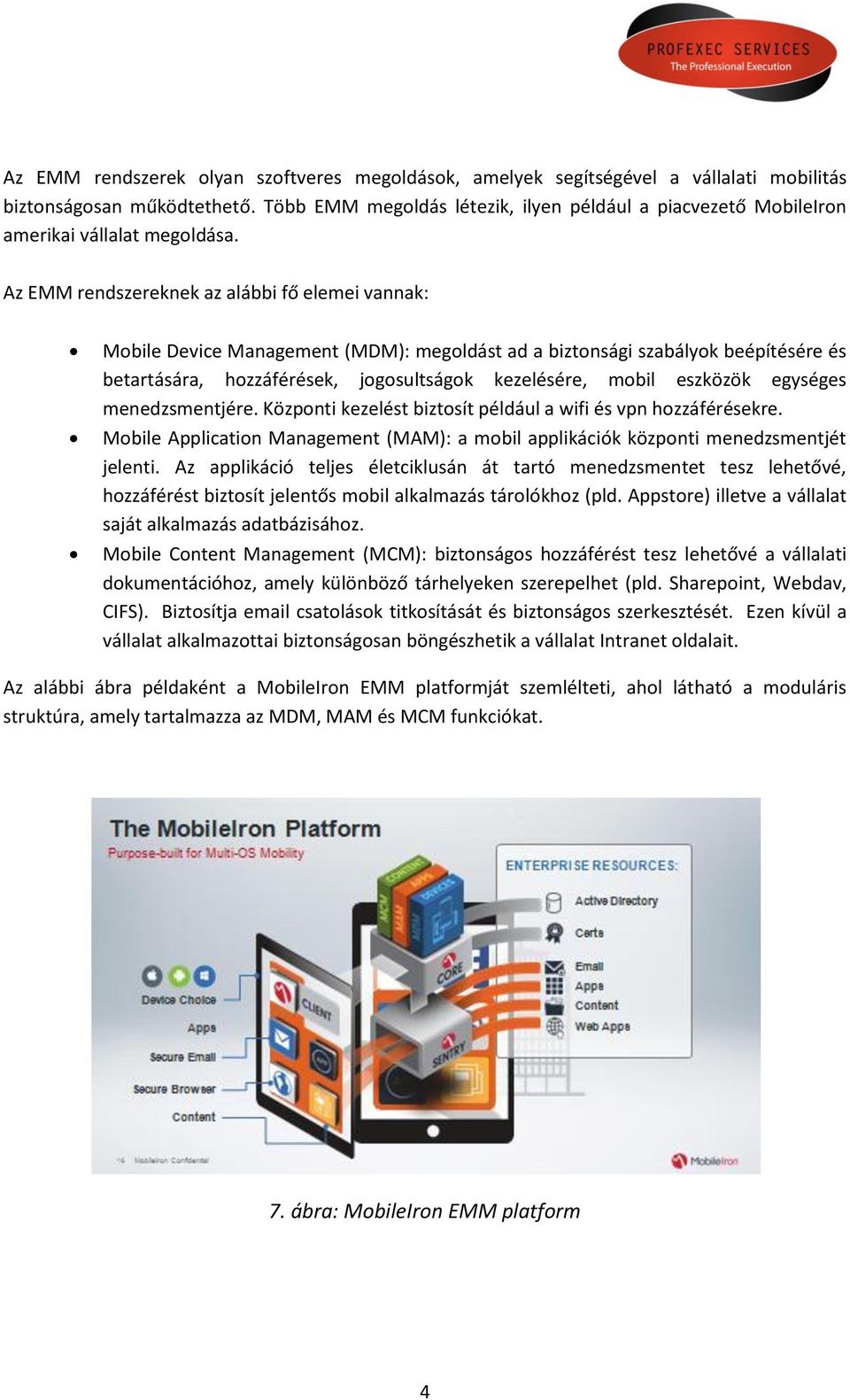 Az EMM rendszereknek az alábbi fő elemei vannak: Mobile Device Management (MDM): megoldást ad a biztonsági szabályok beépítésére és betartására, hozzáférések, jogosultságok kezelésére, mobil eszközök