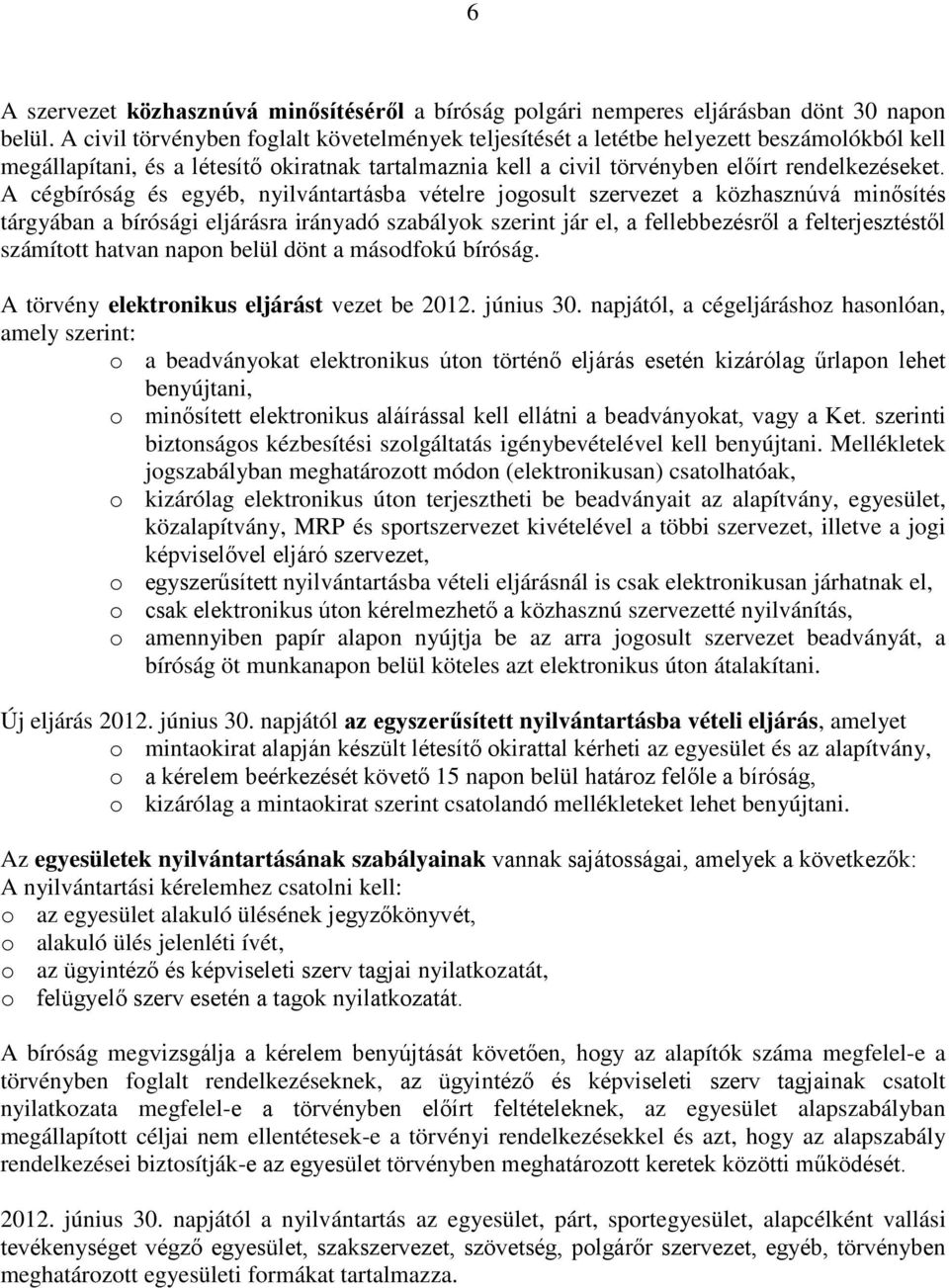 A cégbíróság és egyéb, nyilvántartásba vételre jogosult szervezet a közhasznúvá minősítés tárgyában a bírósági eljárásra irányadó szabályok szerint jár el, a fellebbezésről a felterjesztéstől