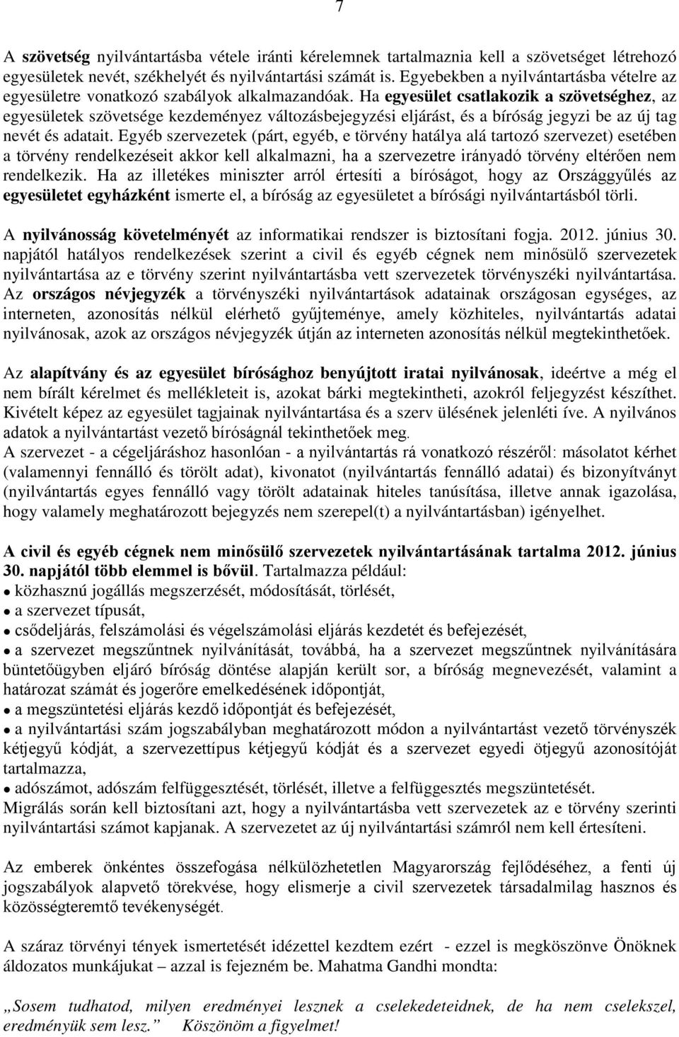 Ha egyesület csatlakozik a szövetséghez, az egyesületek szövetsége kezdeményez változásbejegyzési eljárást, és a bíróság jegyzi be az új tag nevét és adatait.