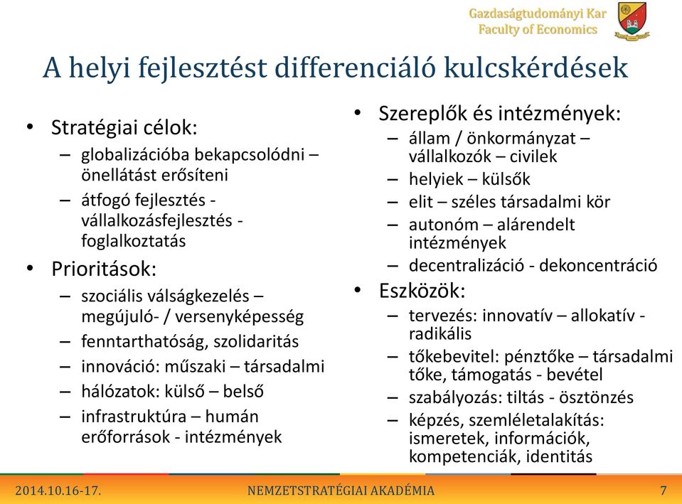 állam / önkormányzat vállalkozók civilek helyiek külsők elit széles társadalmi kör autonóm alárendelt intézmények decentralizáció - dekoncentráció Eszközök: tervezés: innovatív allokatív - radikális