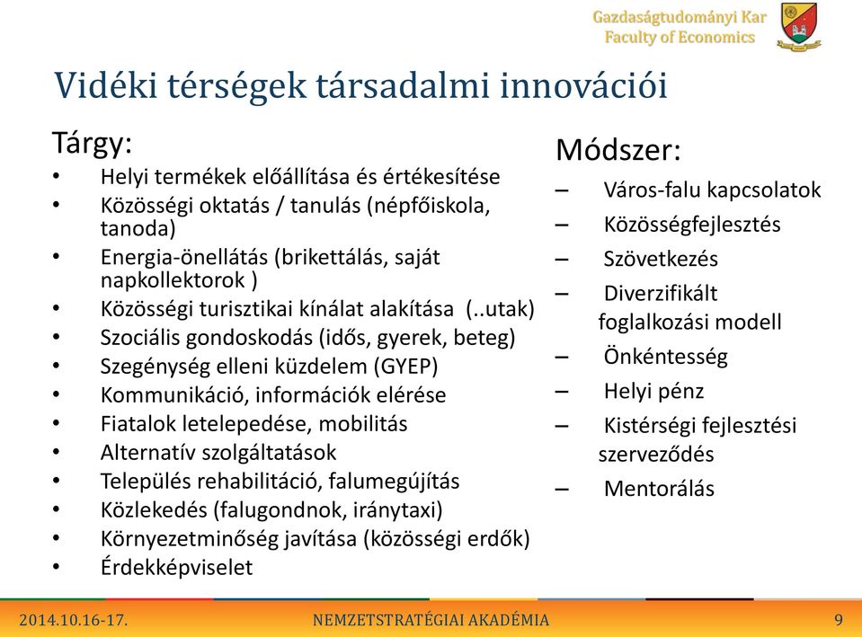 .utak) Szociális gondoskodás (idős, gyerek, beteg) Szegénység elleni küzdelem (GYEP) Kommunikáció, információk elérése Fiatalok letelepedése, mobilitás Alternatív szolgáltatások Település