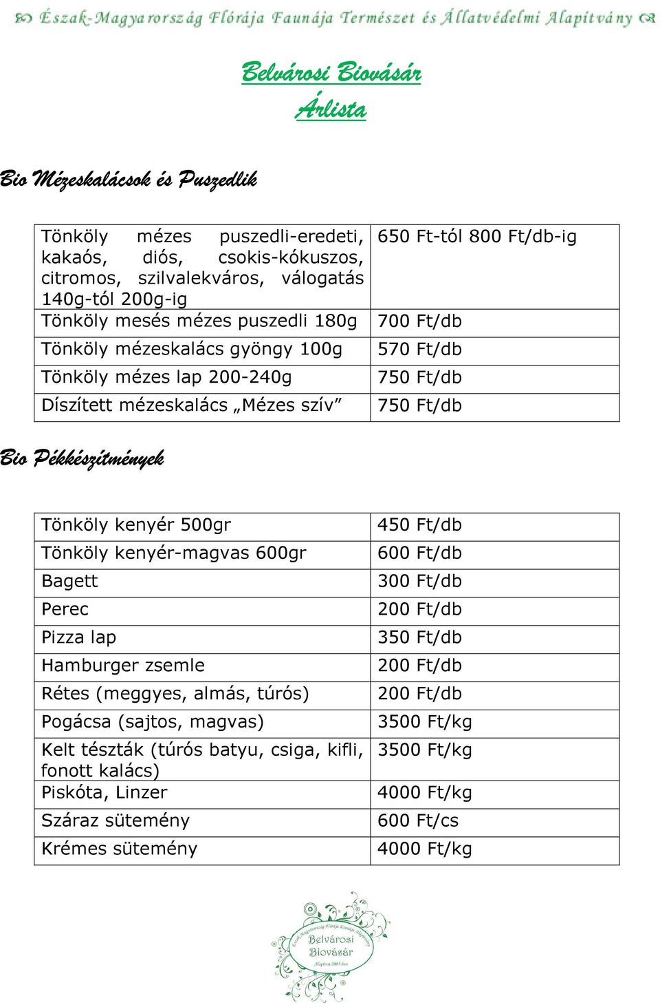 Pékkészítmények 570 Ft/db 750 Ft/db 750 Ft/db Tönköly kenyér 500gr Tönköly kenyér-magvas 600gr Bagett Perec Pizza lap Hamburger zsemle Rétes (meggyes, almás, túrós)
