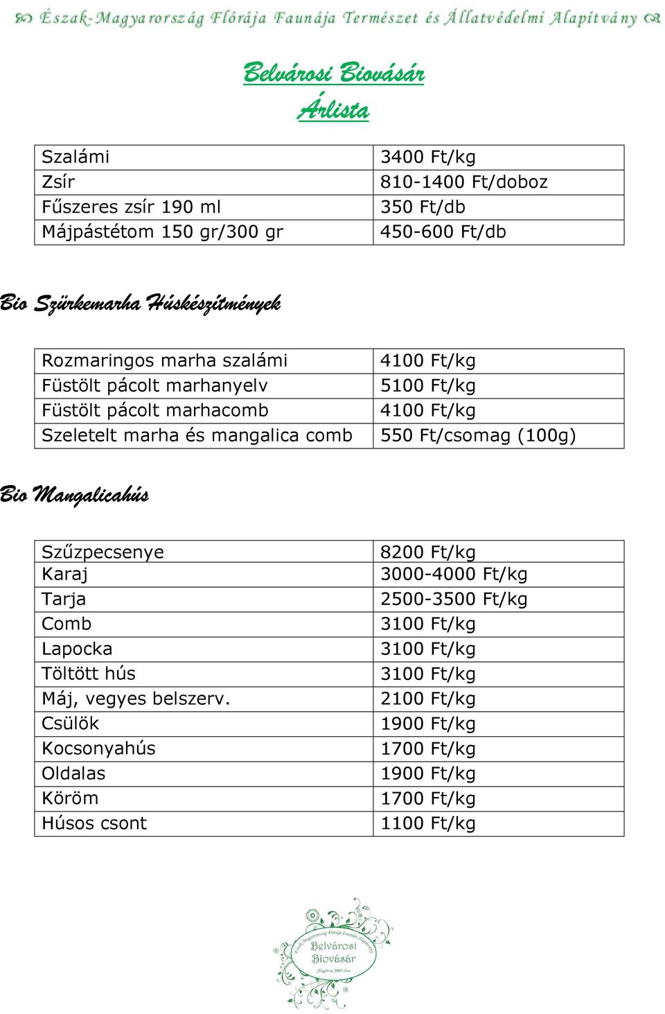 Ft/kg 4100 Ft/kg 550 Ft/csomag (100g) Bio Mangalicahús Szőzpecsenye Karaj Tarja Comb Lapocka Töltött hús Máj, vegyes belszerv.