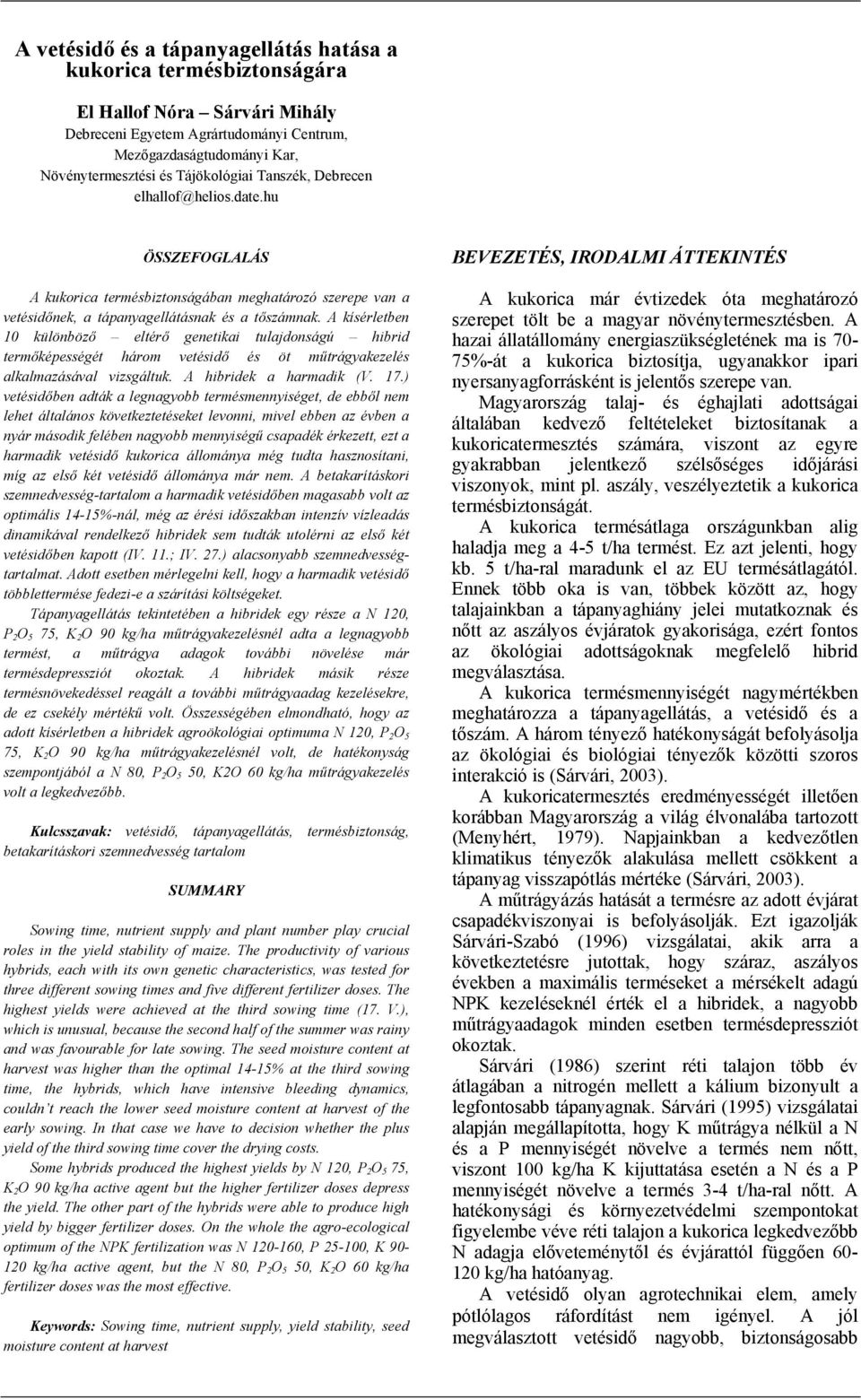 A kísérletben különböző eltérő genetikai tulajdonságú hibrid termőképességét három vetésidő és öt műtrágyakezelés alkalmazásával vizsgáltuk. A hibridek a harmadik (V. 17.