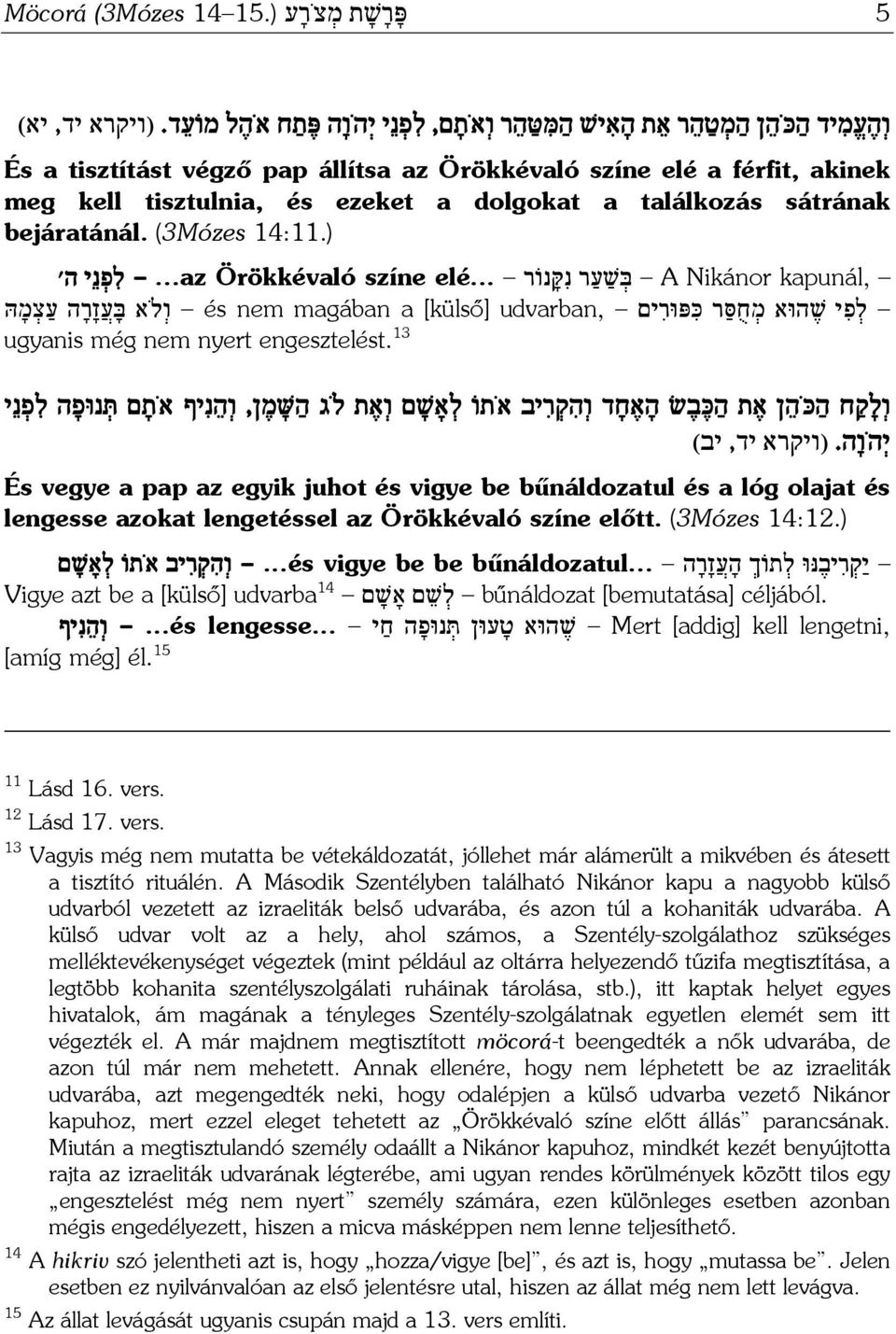 ) kapunál, A Nikánor בּ שׁ ע ר נ קּ נוֹר elé......az Örökkévaló színe ל פ נ י ה ' ל פ י שׁ הוּא מ ח סּ ר כּ פּוּר ים udvarban, és nem magában a [külső] ו ל א בּ ע ז ר ה ע צ מ הּ ugyanis még nem nyert engesztelést.