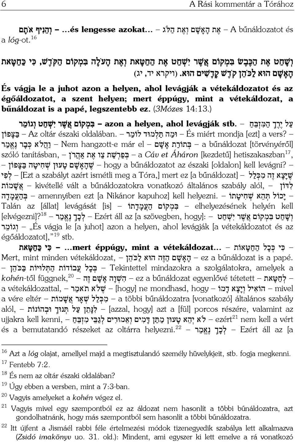 (ויקרא יד, יג) És vágja le a juhot azon a helyen, ahol levágják a vétekáldozatot és az égőáldozatot, a szent helyen; mert éppúgy, mint a vétekáldozat, a bűnáldozat is a papé, legszentebb ez.