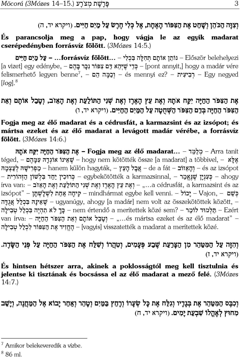 .....forrásvíz ע ל מ י ם ח יּ ים [a vizet] egy edénybe, כּ ד י שׁ יּ ה א דּ ם צ פּוֹר נ כּ ר בּ ה ם [pont annyit,] hogy a madár vére felismerhető legyen benne 7, ו כ מּ ה ה ם és mennyi ez?