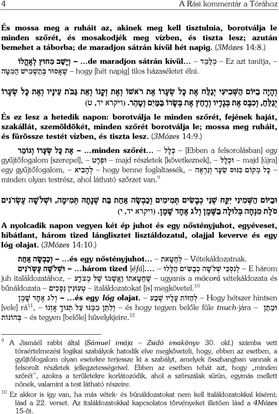 hogy [hét napig] tilos házaséletet שׁ אָסוּר בּ ת שׁ מ ישׁ ה מּ טּ ה ו ה י ה ב יּוֹם ה שּׁ ב יע י י ג לּ ח א ת כּ ל שׂ ע רוֹ א ת ר אשׁוֹ ו א ת ז ק נוֹ ו א ת גּ בּ ת ע ינ יו ו א ת כּ ל שׂ ע רוֹ י ג לּ ח, ו כ בּ ס א ת בּ ג ד יו