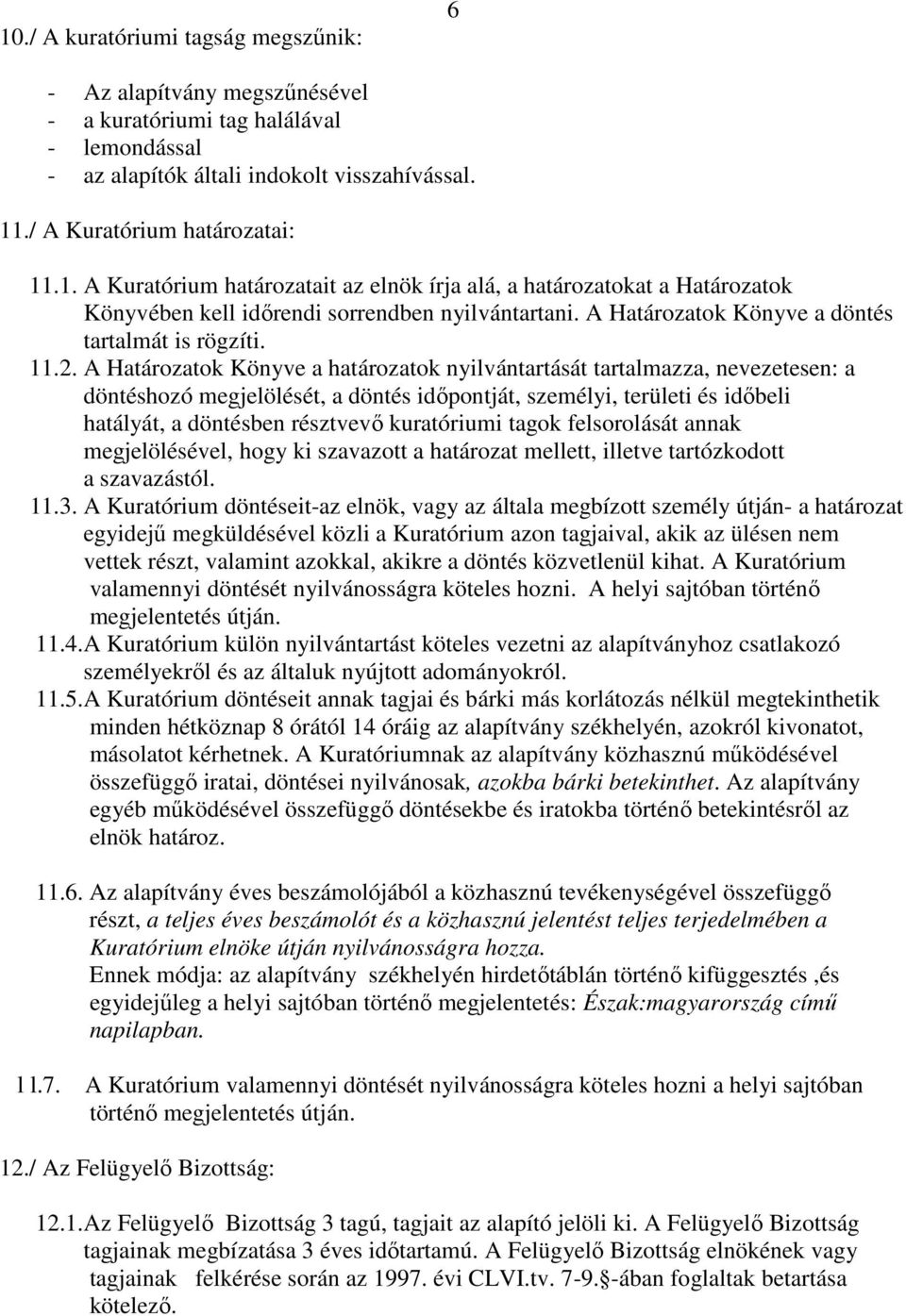 A Határozatok Könyve a határozatok nyilvántartását tartalmazza, nevezetesen: a döntéshozó megjelölését, a döntés idıpontját, személyi, területi és idıbeli hatályát, a döntésben résztvevı kuratóriumi