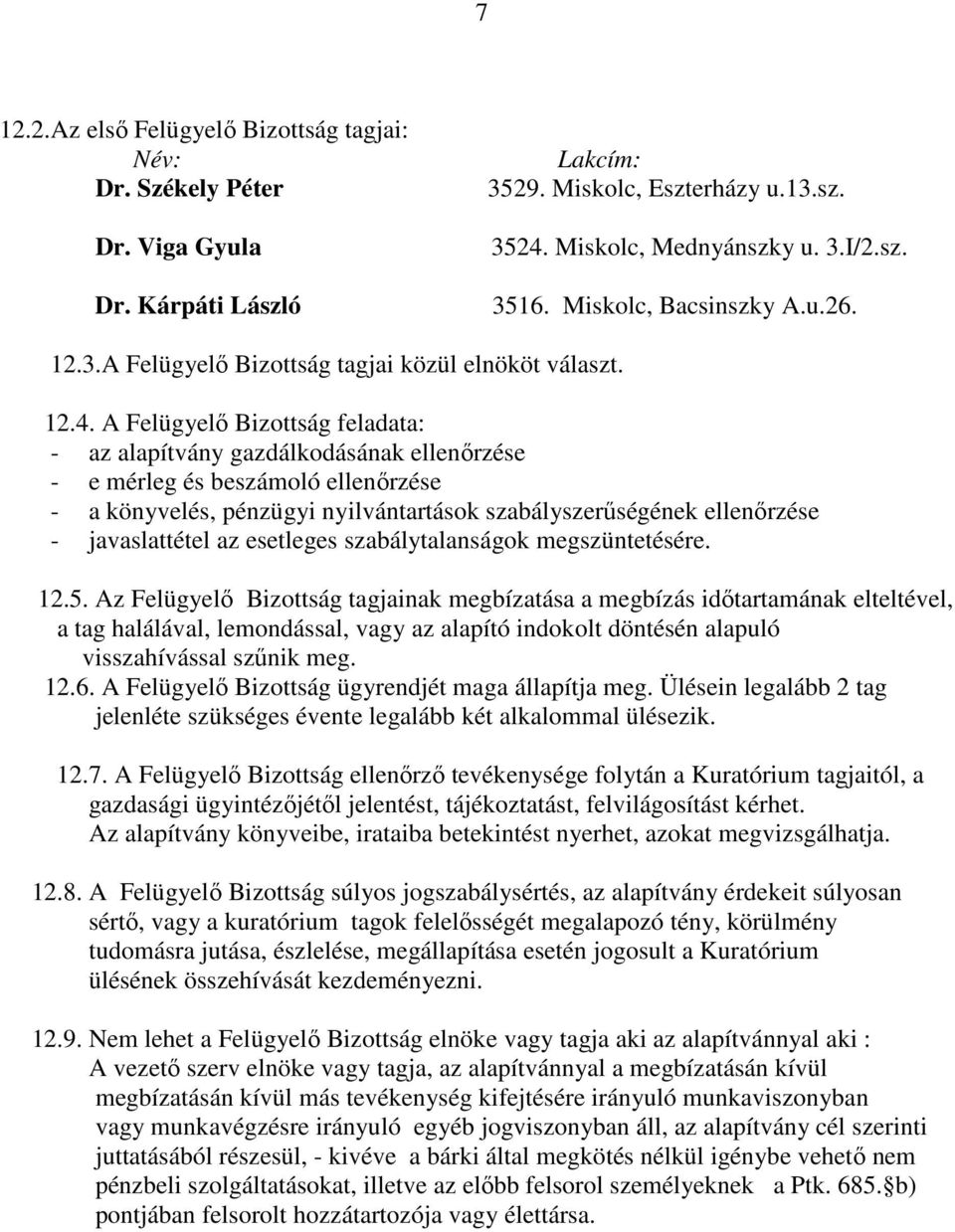 A Felügyelı Bizottság feladata: - az alapítvány gazdálkodásának ellenırzése - e mérleg és beszámoló ellenırzése - a könyvelés, pénzügyi nyilvántartások szabályszerőségének ellenırzése - javaslattétel